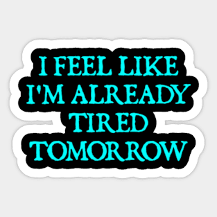 Tired Tomorrow Sticker